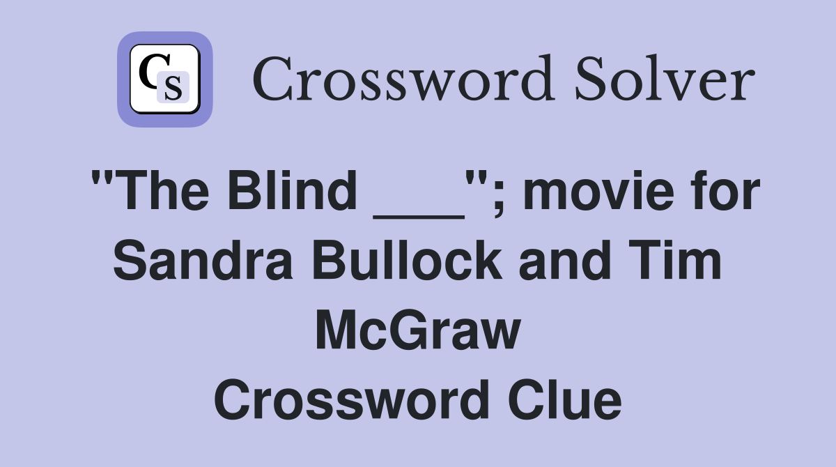 "The Blind ___"; movie for Sandra Bullock and Tim McGraw Crossword Clue