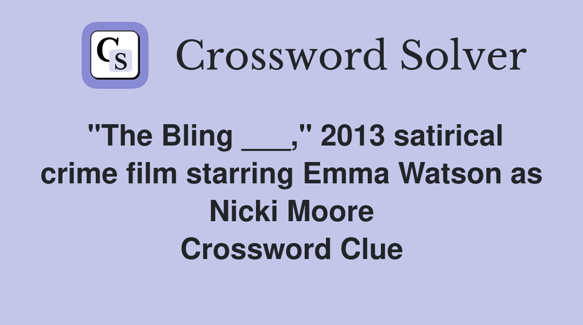 "The Bling ___," 2013 satirical crime film starring Emma Watson as Nicki Moore Crossword Clue