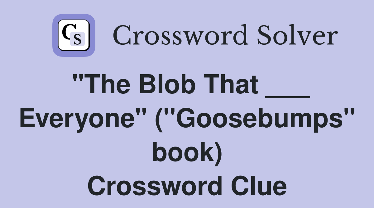"The Blob That ___ Everyone" ("Goosebumps" book) Crossword Clue