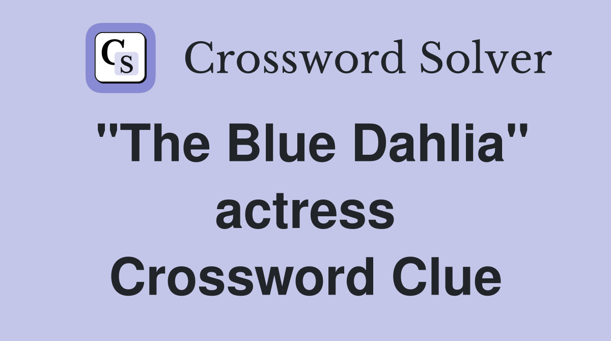 "The Blue Dahlia" actress Crossword Clue