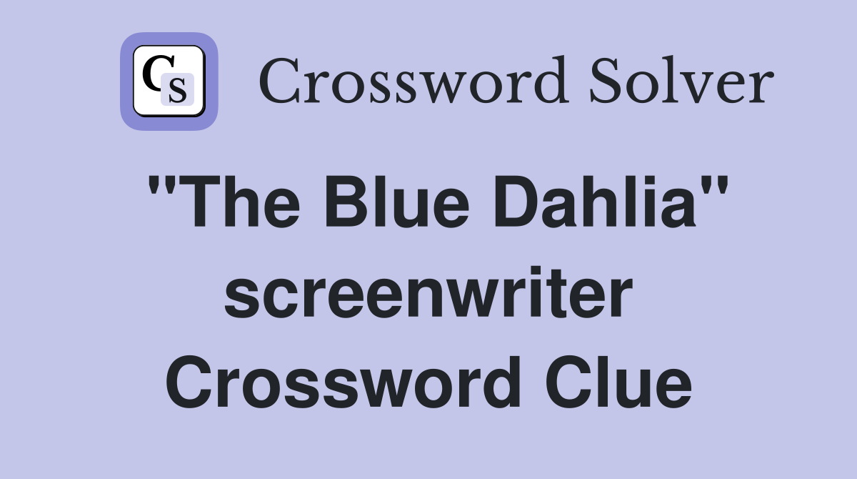 "The Blue Dahlia" screenwriter Crossword Clue