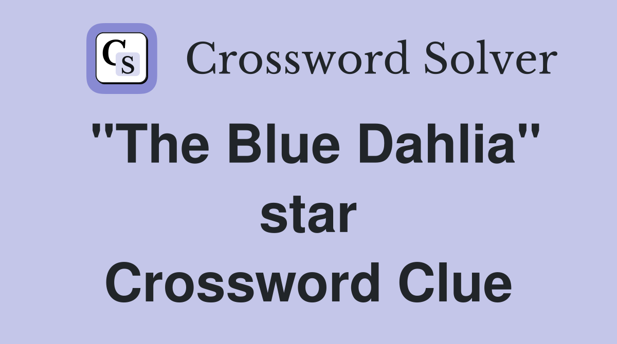 "The Blue Dahlia" star Crossword Clue