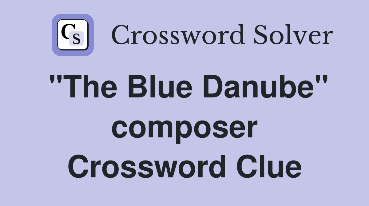 "The Blue Danube" composer Crossword Clue