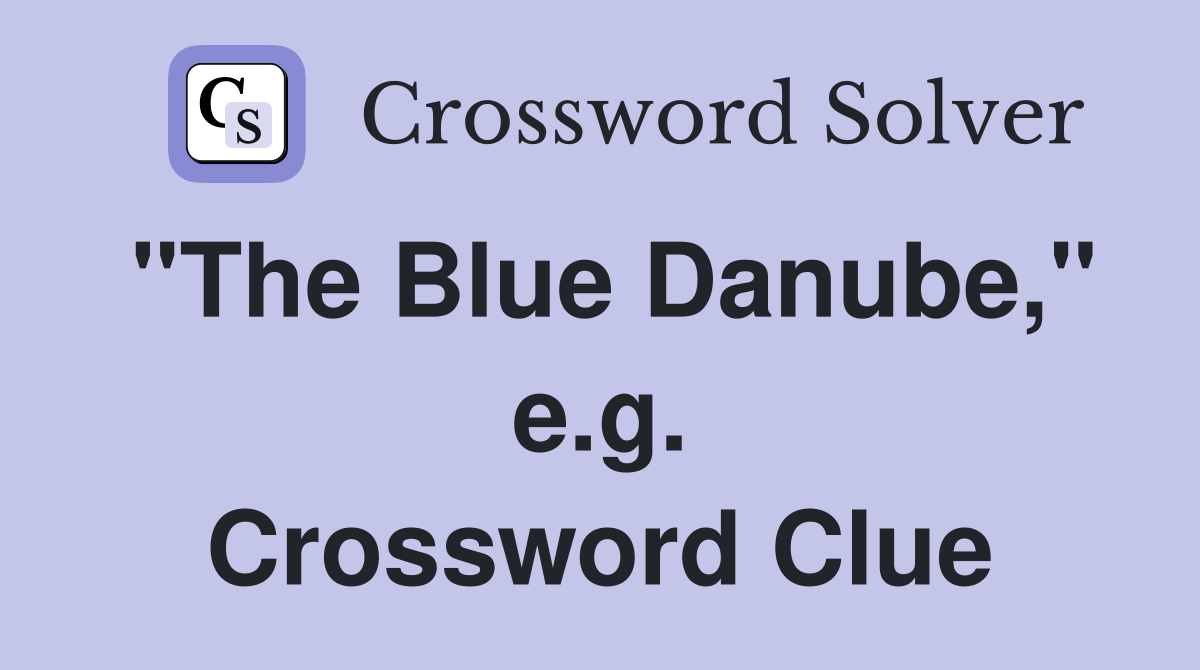 "The Blue Danube," e.g. Crossword Clue