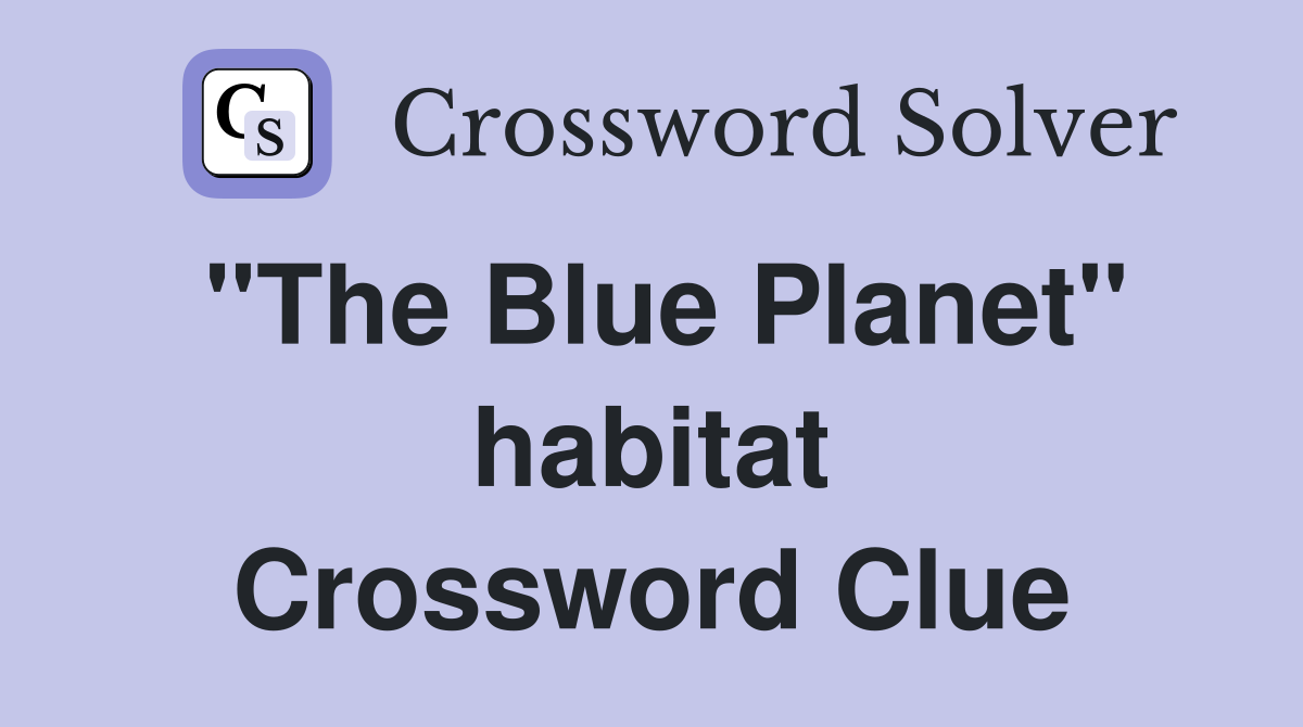 "The Blue Planet" habitat Crossword Clue