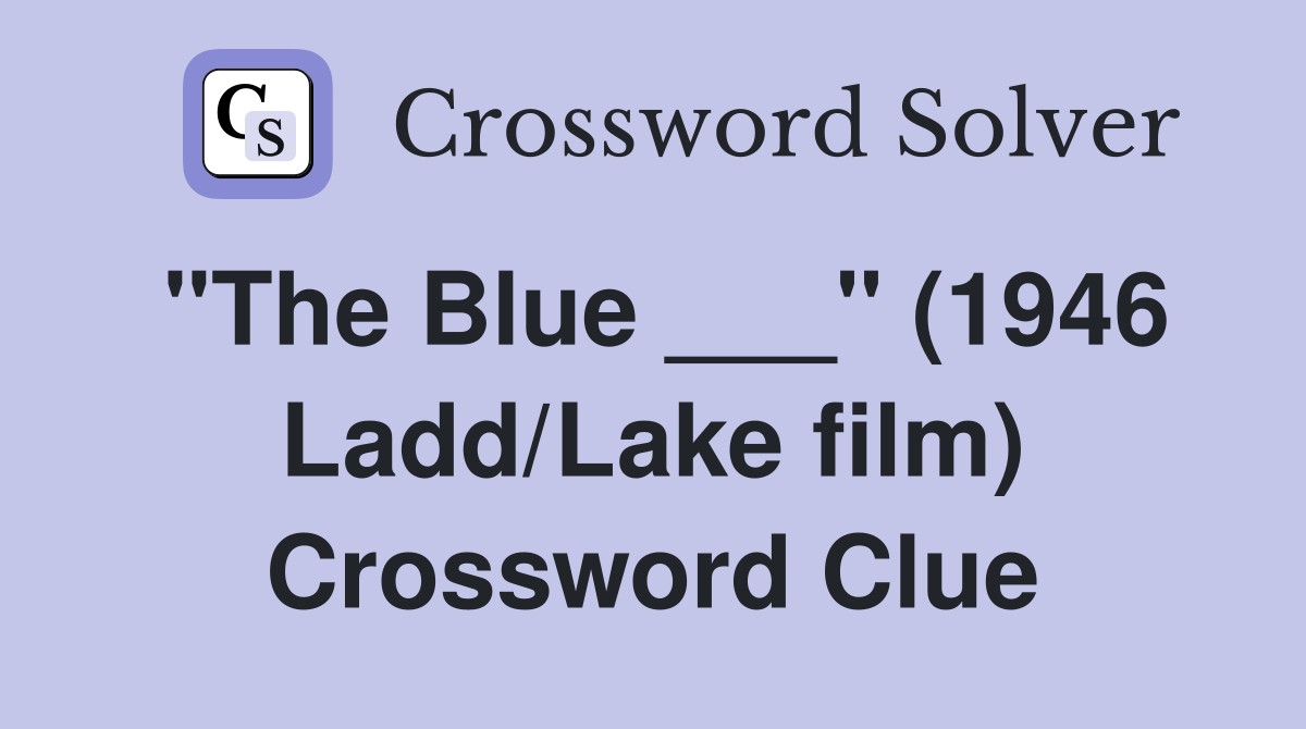 "The Blue ___" (1946 Ladd/Lake film) Crossword Clue