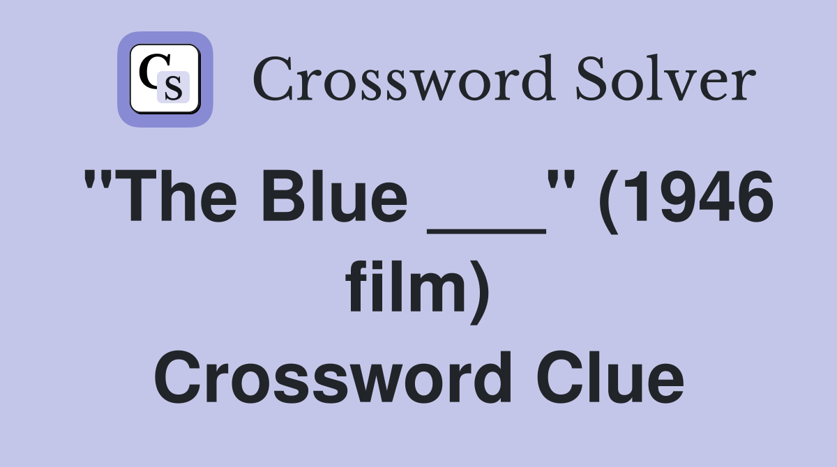 "The Blue ___" (1946 film) Crossword Clue