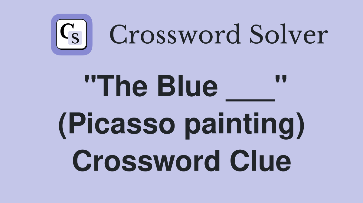 "The Blue ___" (Picasso painting) Crossword Clue