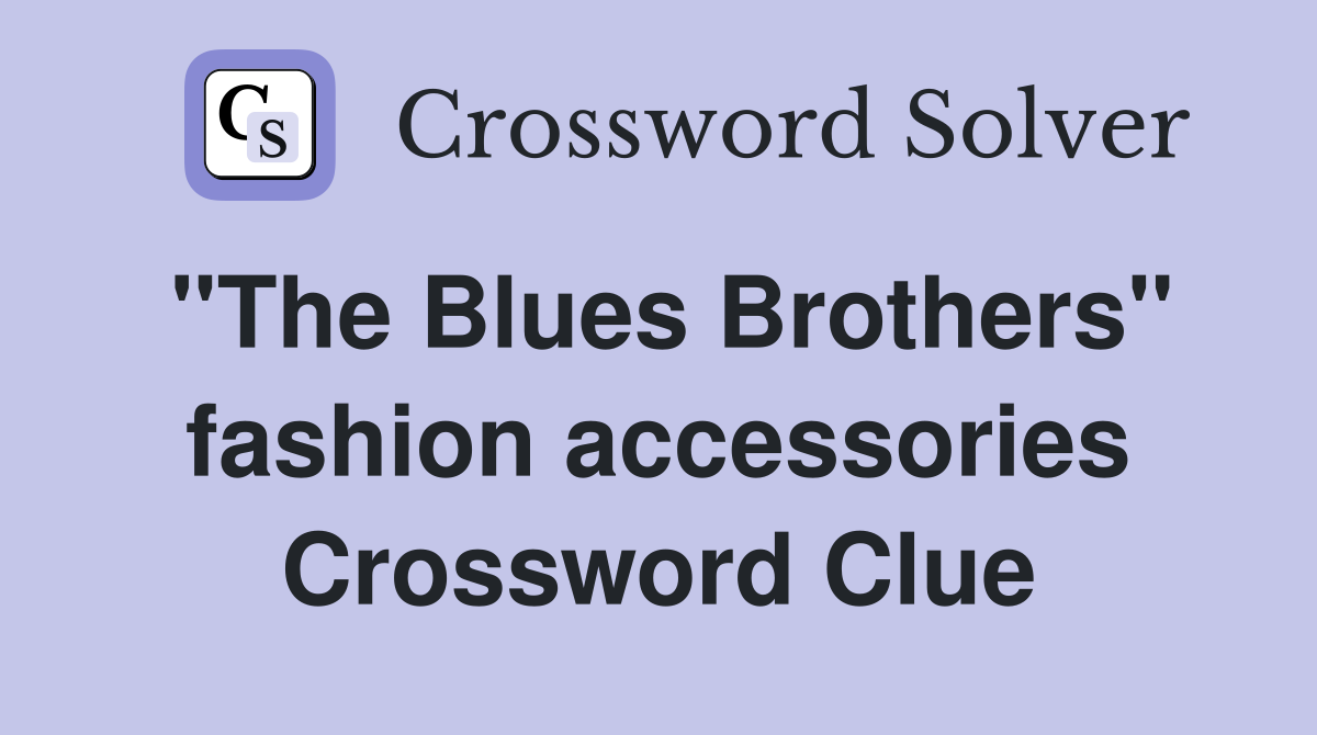 "The Blues Brothers" fashion accessories Crossword Clue
