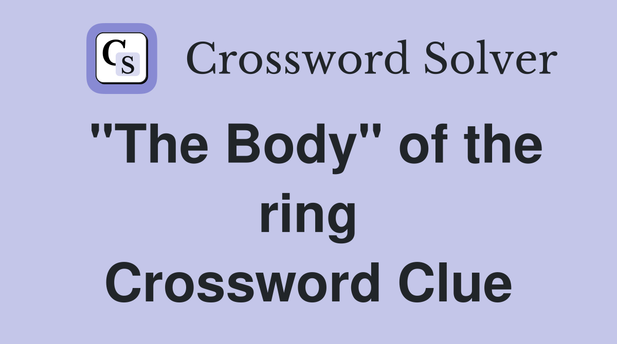 "The Body" of the ring Crossword Clue