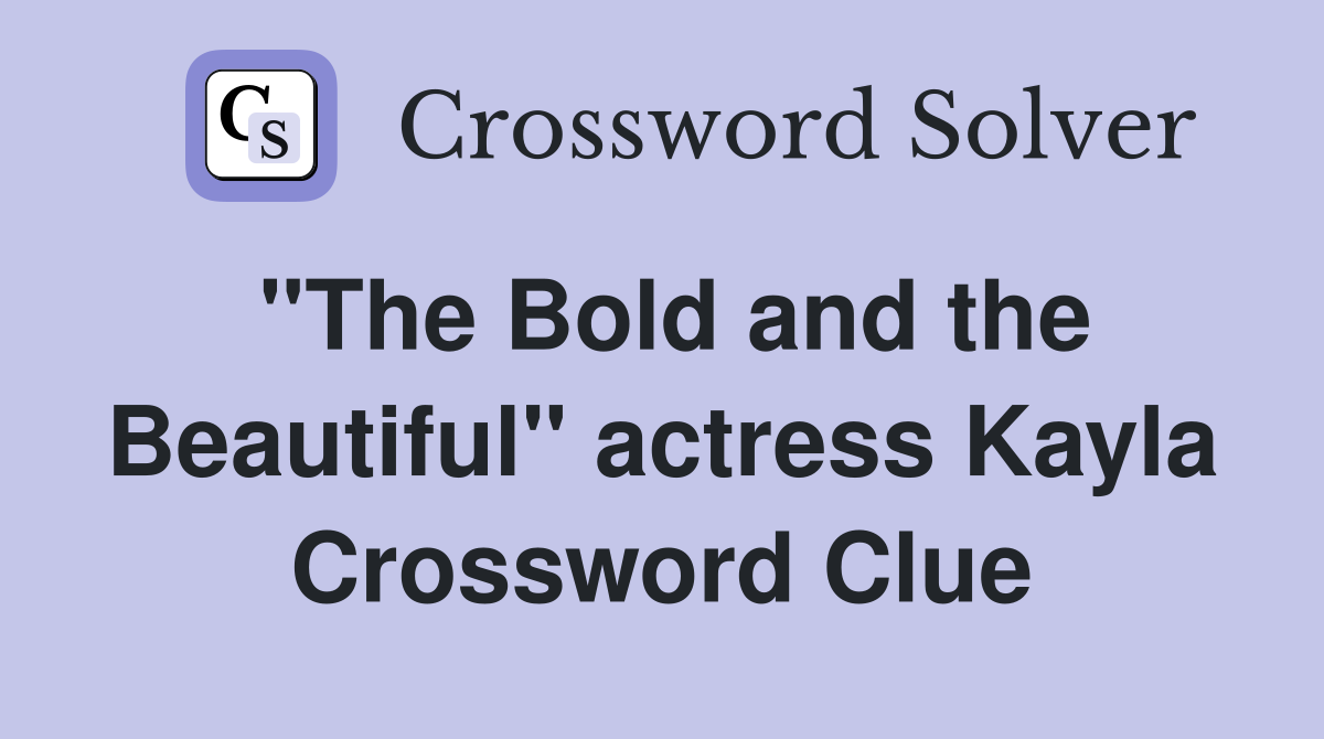 "The Bold and the Beautiful" actress Kayla Crossword Clue
