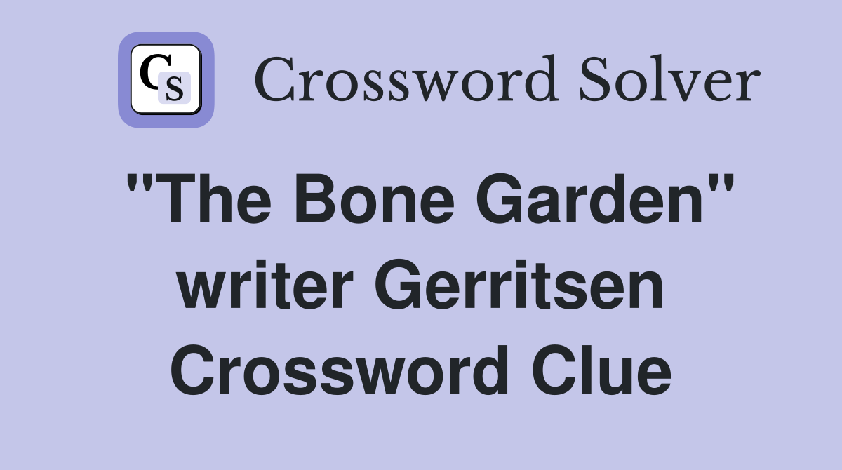 "The Bone Garden" writer Gerritsen Crossword Clue