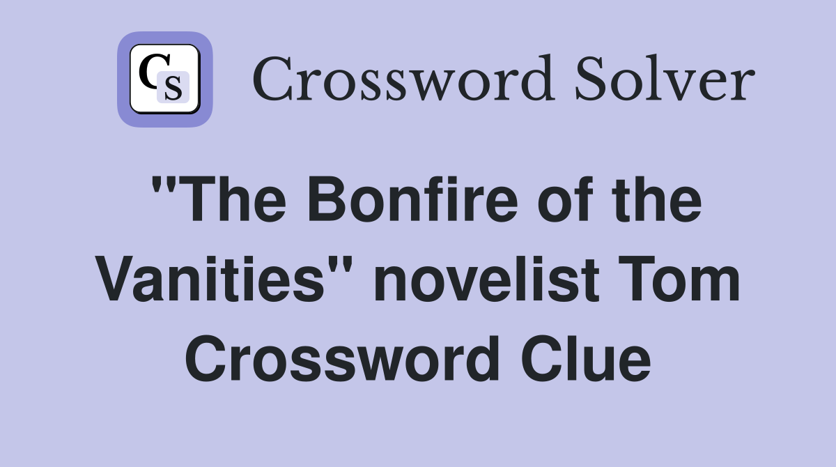 "The Bonfire of the Vanities" novelist Tom Crossword Clue