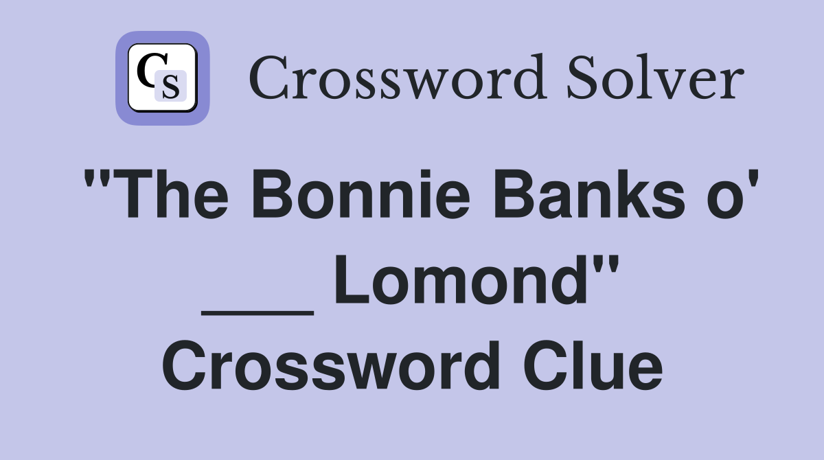 "The Bonnie Banks o' ___ Lomond" Crossword Clue