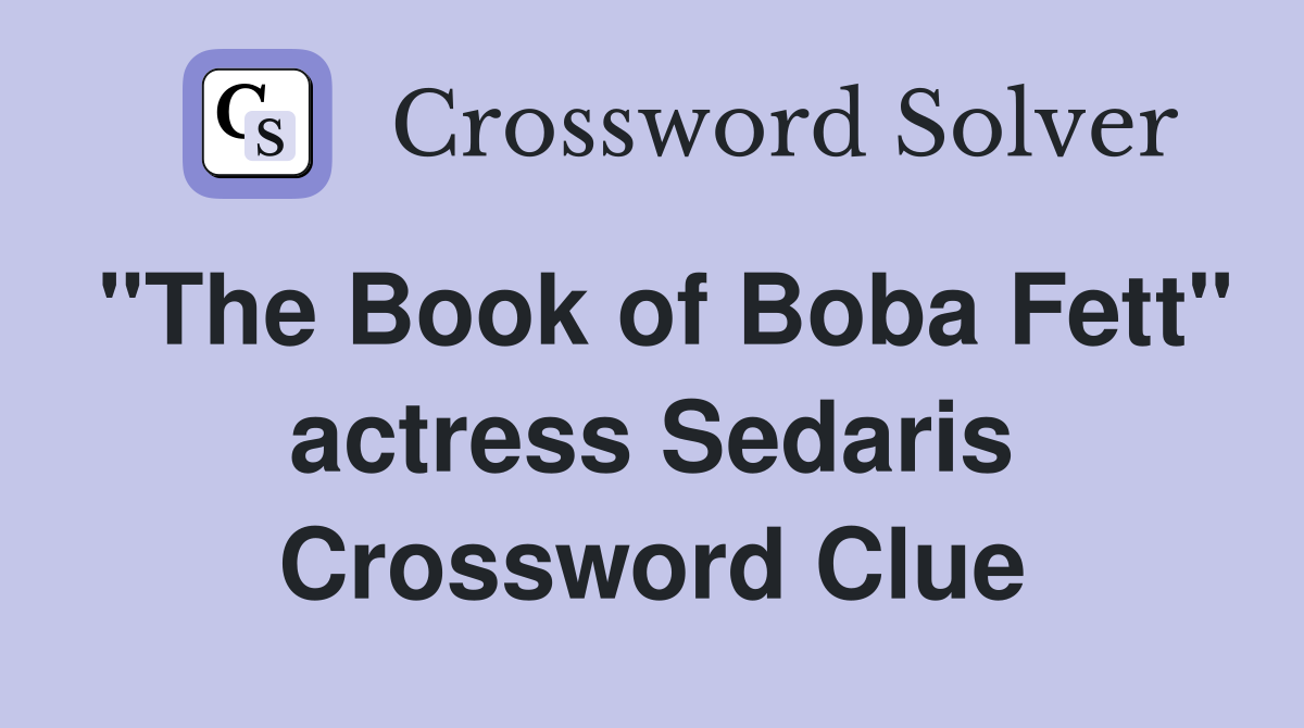 "The Book of Boba Fett" actress Sedaris Crossword Clue
