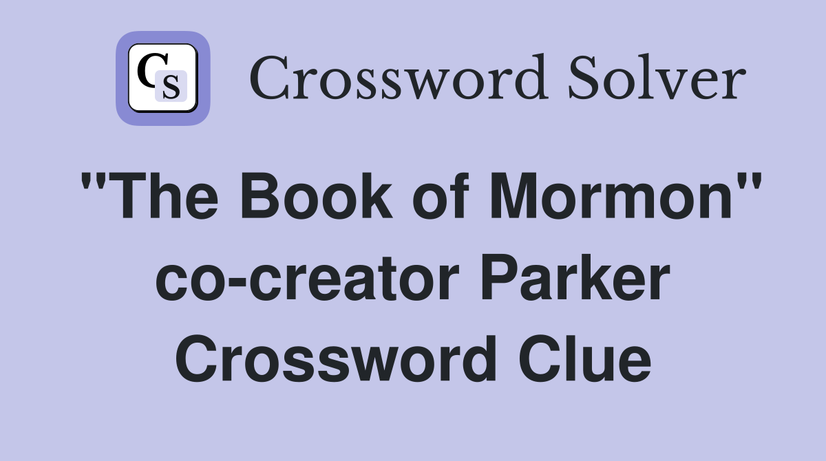 "The Book of Mormon" co-creator Parker Crossword Clue
