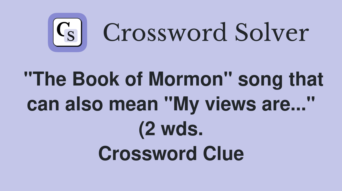 quot The Book of Mormon quot song that can also mean quot My views are quot (2 wds quot The Book of Mormon quot song that can also mean quot My views are quot (2 wds