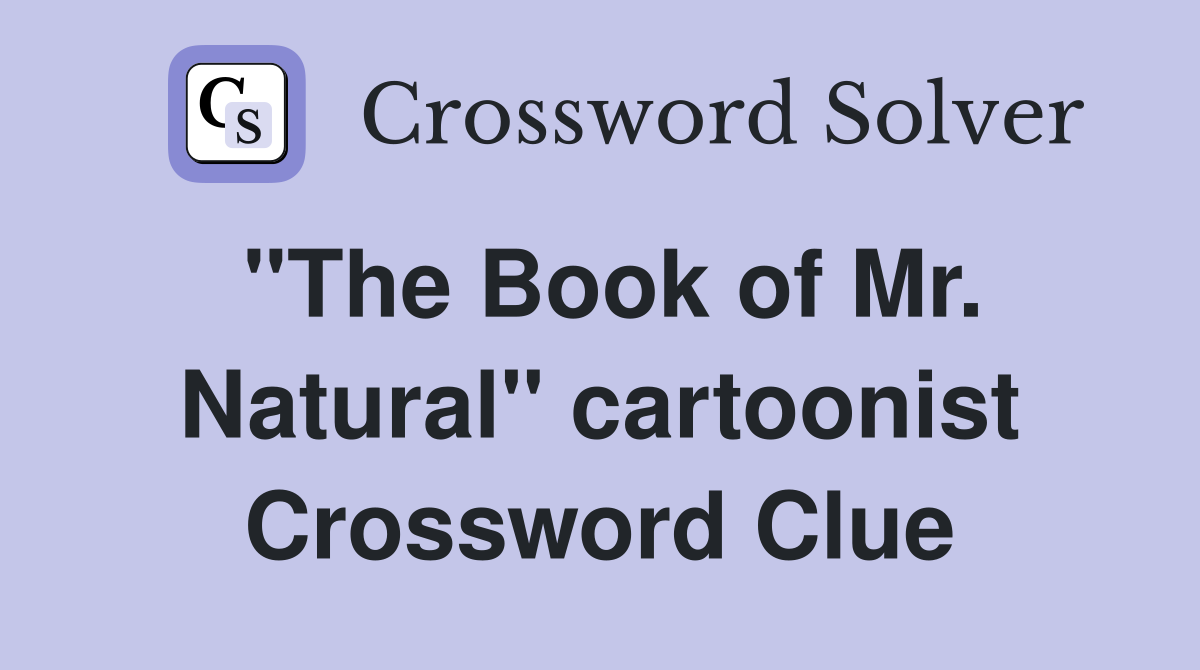 "The Book of Mr. Natural" cartoonist Crossword Clue