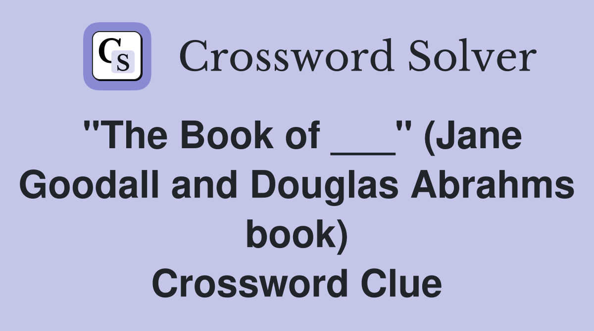 "The Book of ___" (Jane Goodall and Douglas Abrahms book) Crossword Clue