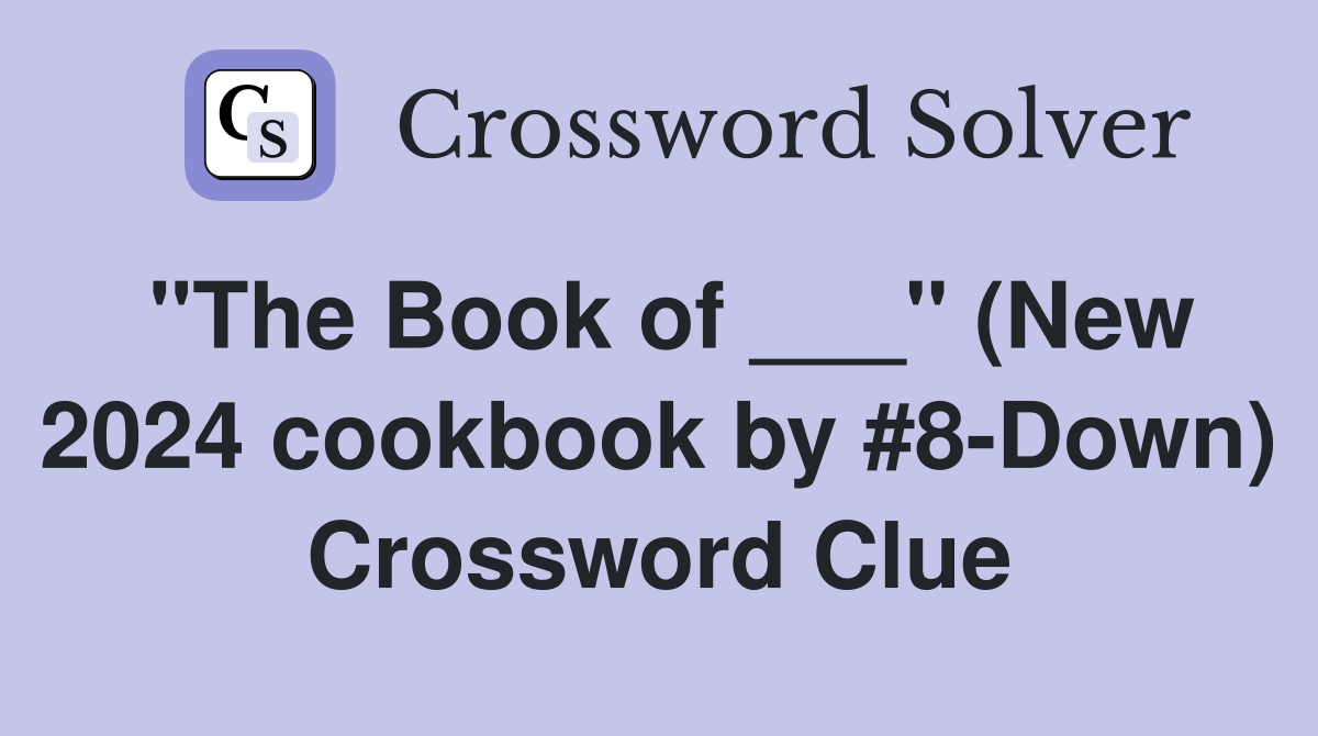 "The Book of ___" (New 2024 cookbook by #8-Down) Crossword Clue