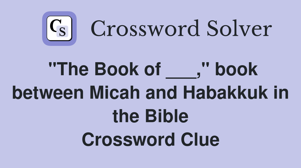 "The Book of ___," book between Micah and Habakkuk in the Bible Crossword Clue
