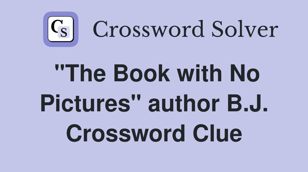 "The Book with No Pictures" author B.J. Crossword Clue