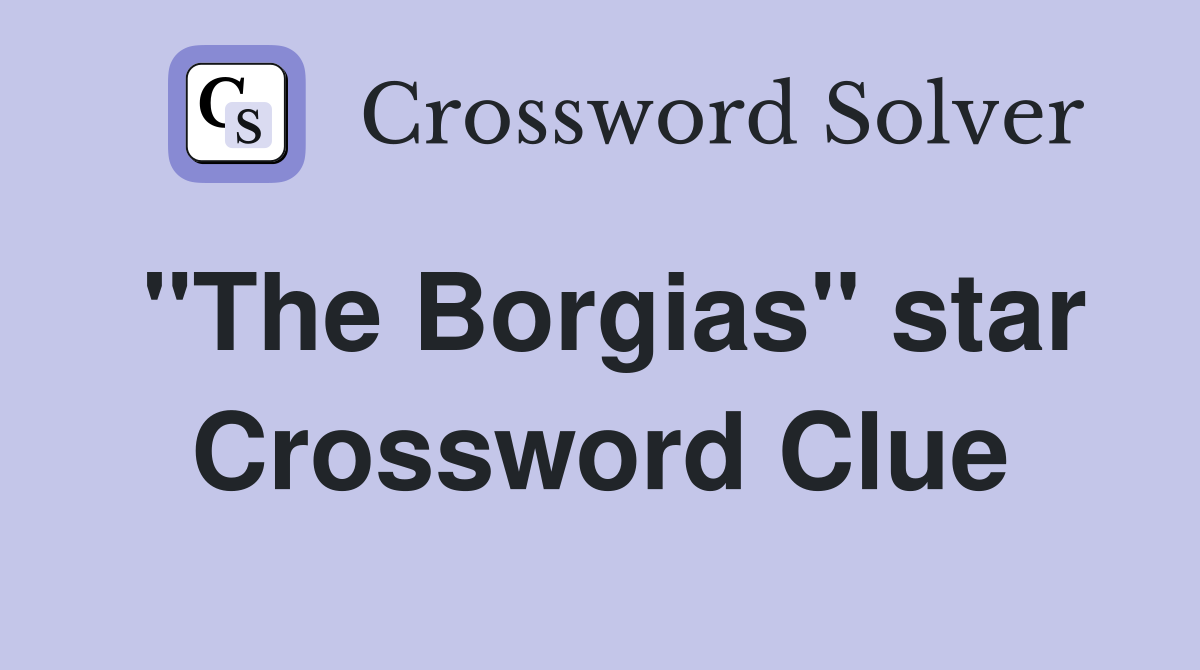 "The Borgias" star Crossword Clue