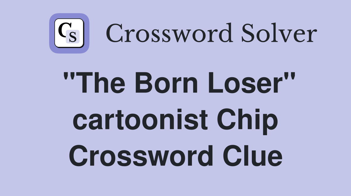 "The Born Loser" cartoonist Chip Crossword Clue