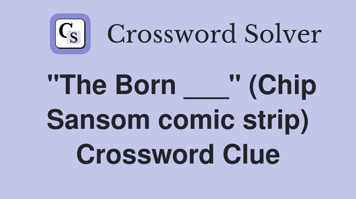 "The Born ___" (Chip Sansom comic strip) Crossword Clue