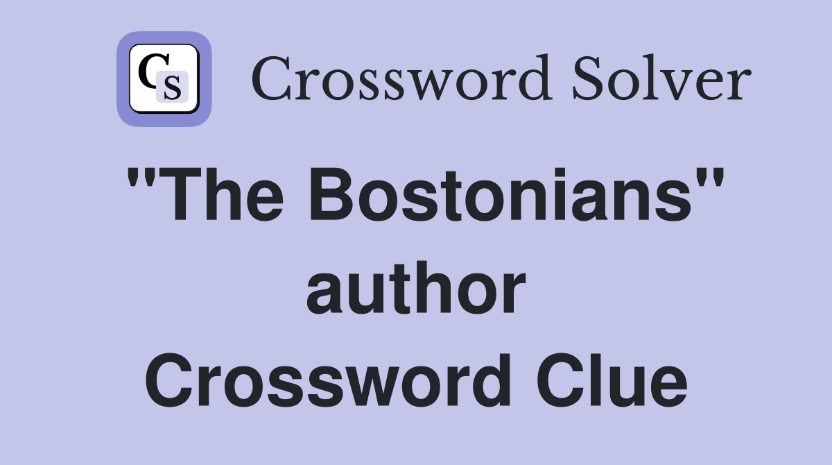 "The Bostonians" author Crossword Clue