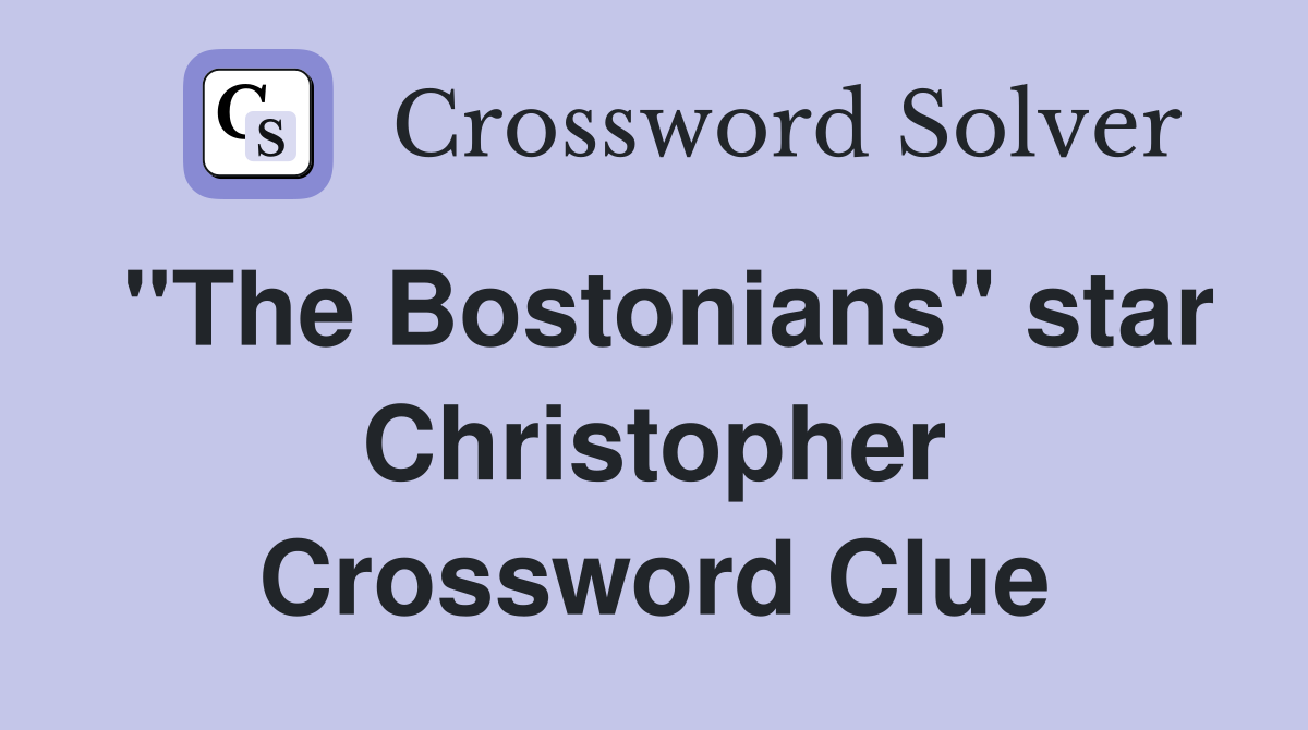 "The Bostonians" star Christopher Crossword Clue