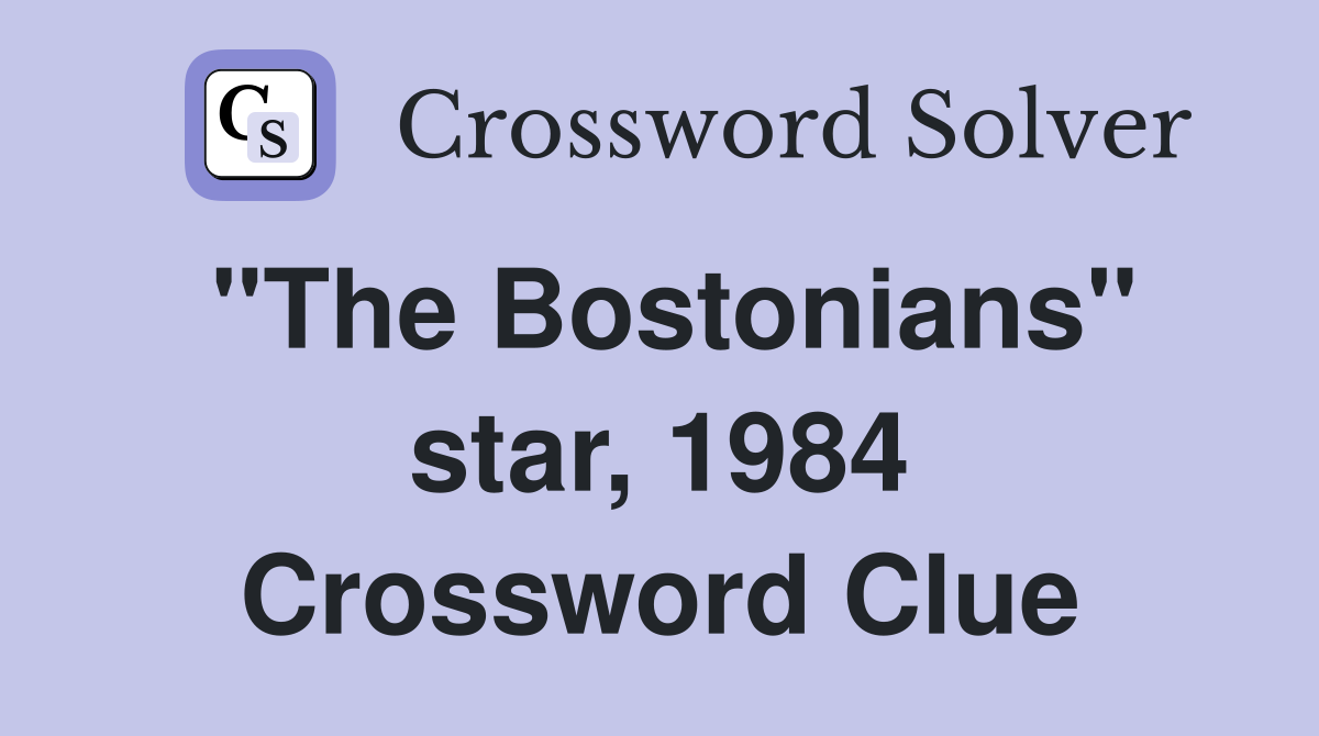 "The Bostonians" star, 1984 Crossword Clue