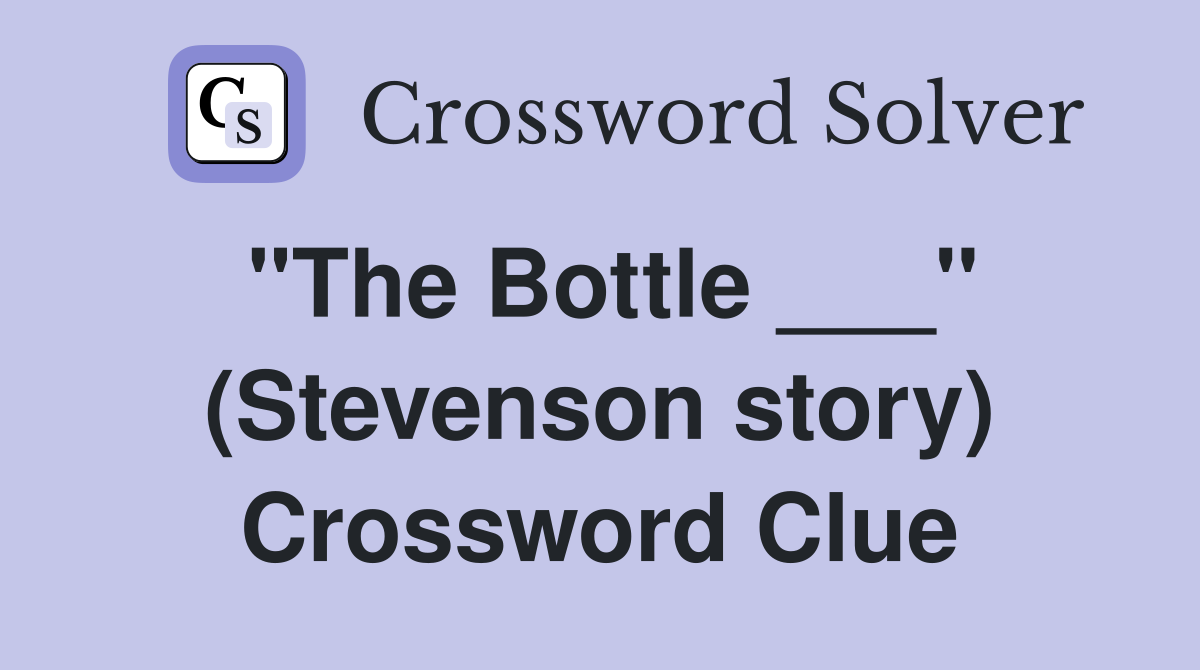 "The Bottle ___" (Stevenson story) Crossword Clue
