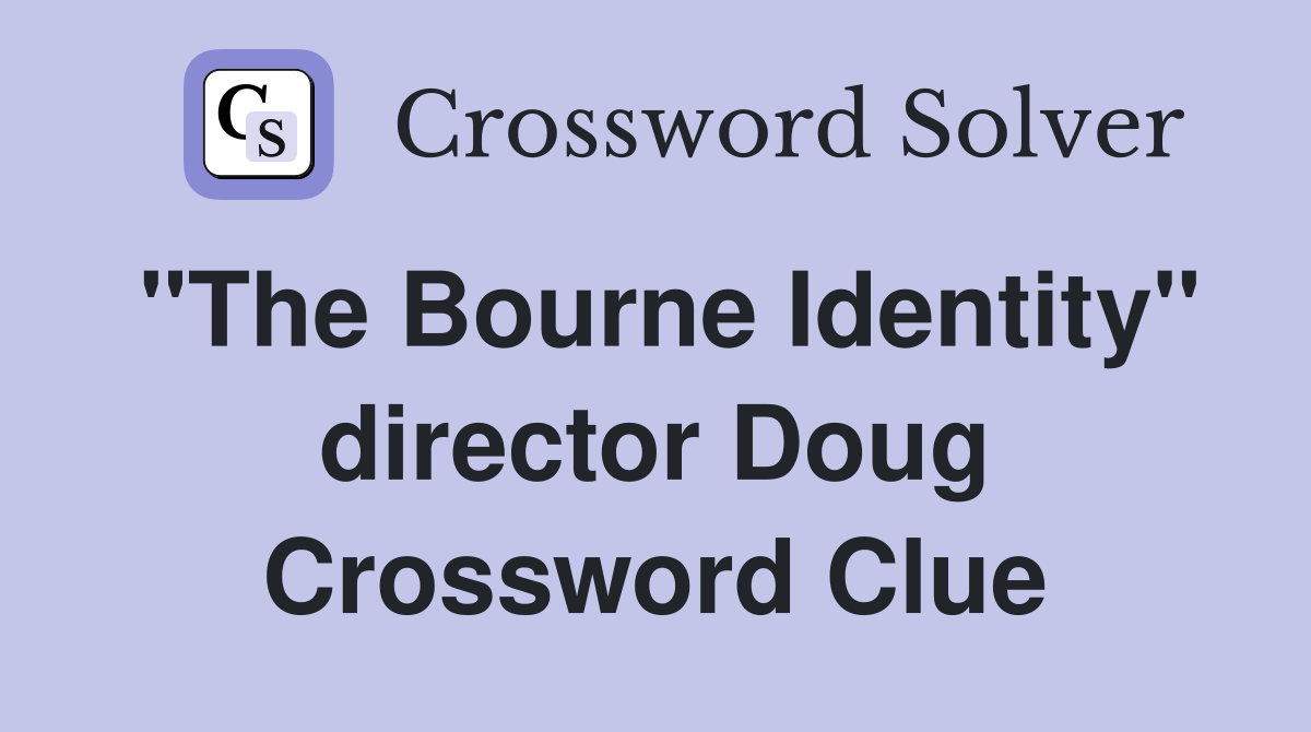 "The Bourne Identity" director Doug Crossword Clue