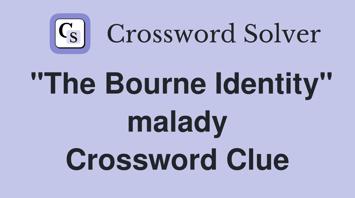 "The Bourne Identity" malady Crossword Clue