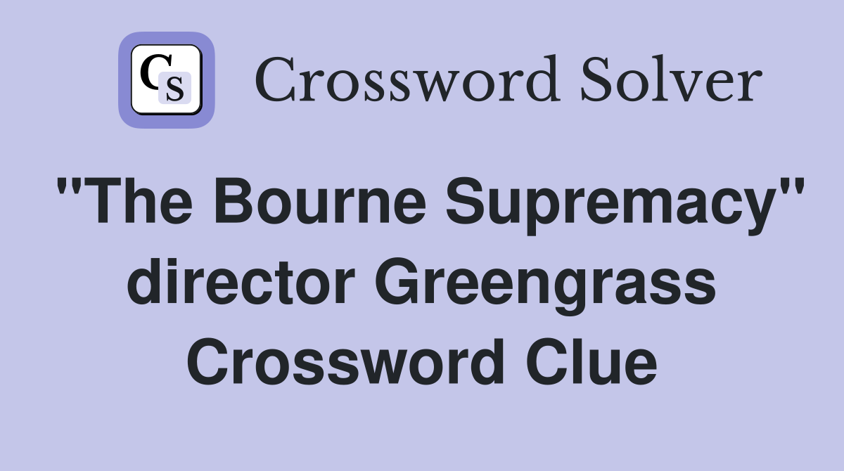 "The Bourne Supremacy" director Greengrass Crossword Clue