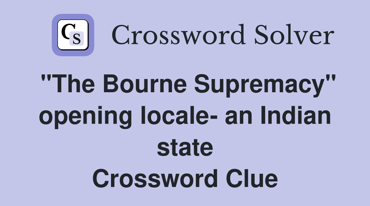 "The Bourne Supremacy" opening locale- an Indian state Crossword Clue
