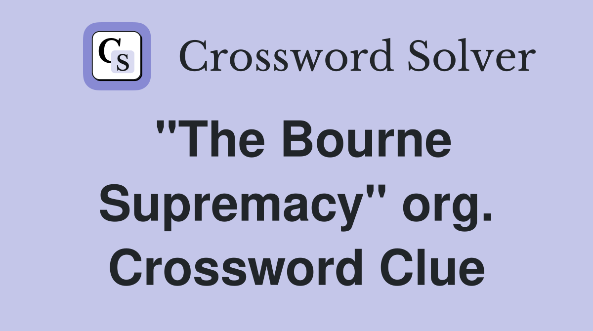 "The Bourne Supremacy" org. Crossword Clue