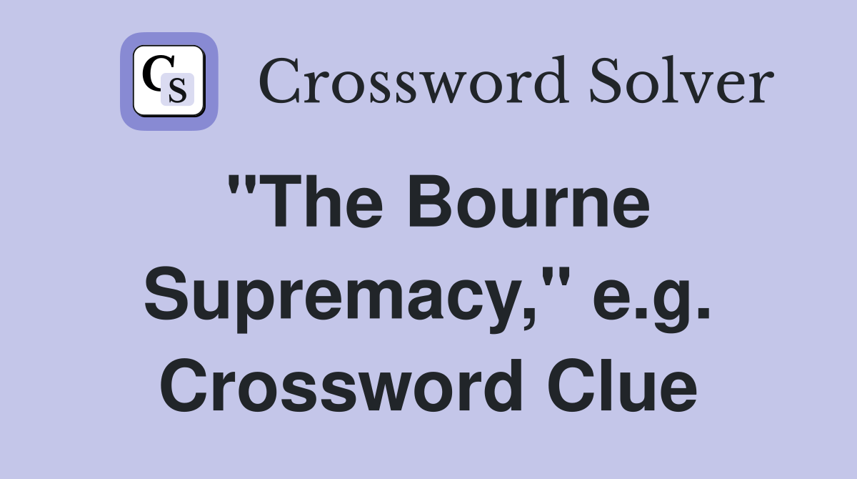 "The Bourne Supremacy," e.g. Crossword Clue