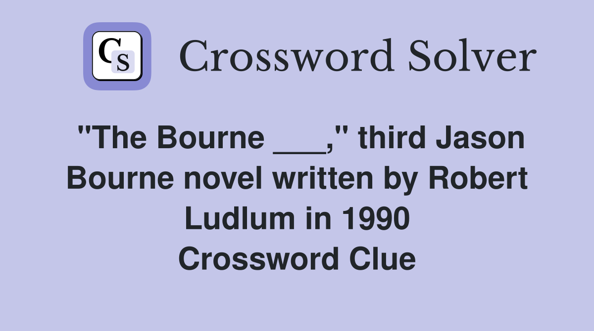 "The Bourne ___," third Jason Bourne novel written by Robert Ludlum in 1990 Crossword Clue