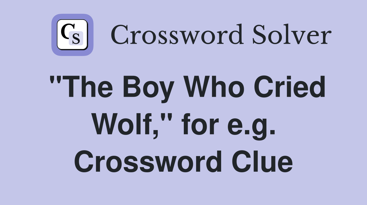 "The Boy Who Cried Wolf," for e.g. Crossword Clue
