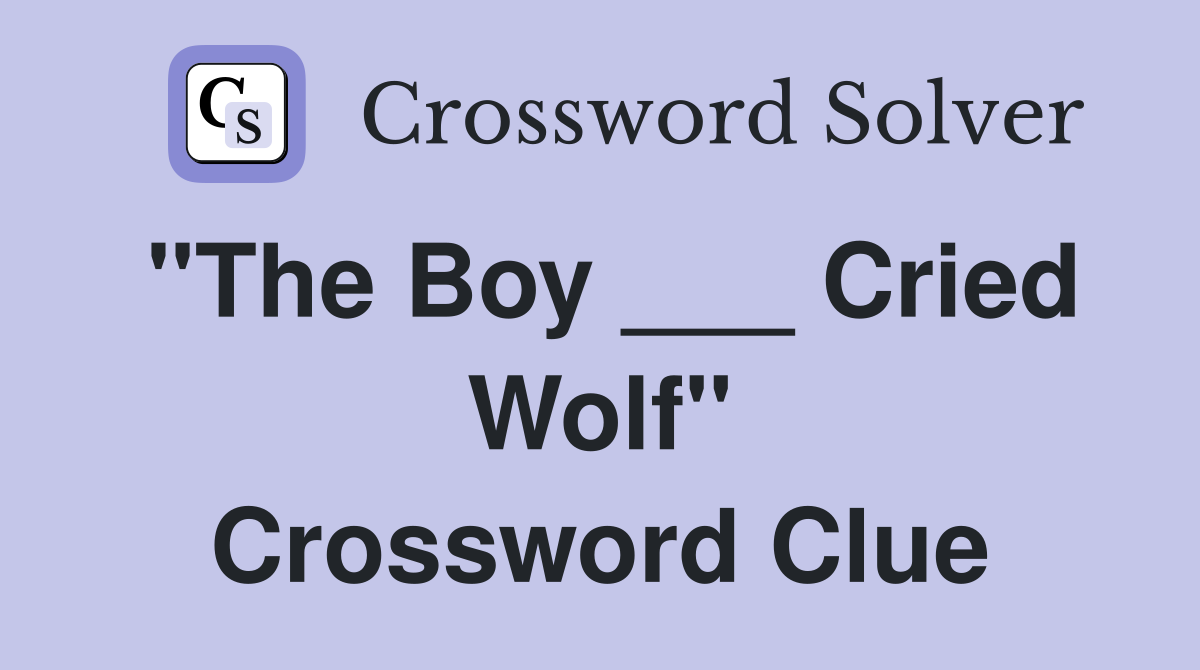 "The Boy ___ Cried Wolf" Crossword Clue
