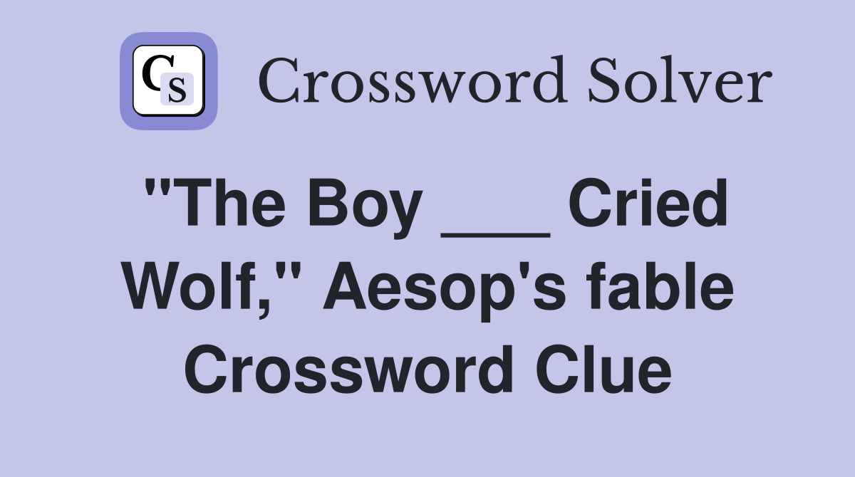 "The Boy ___ Cried Wolf," Aesop's fable Crossword Clue