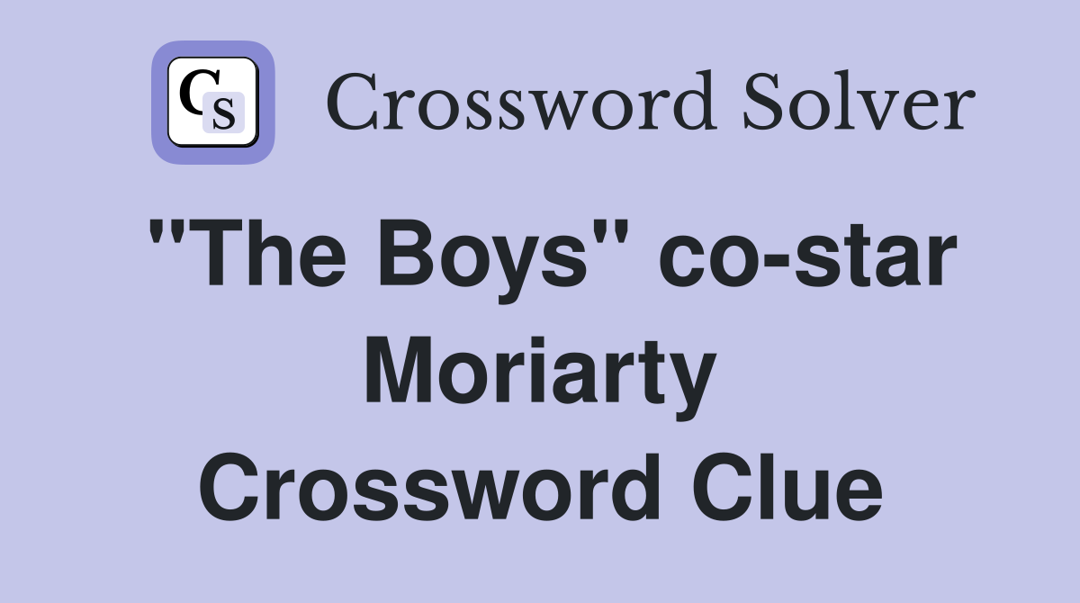 "The Boys" co-star Moriarty Crossword Clue