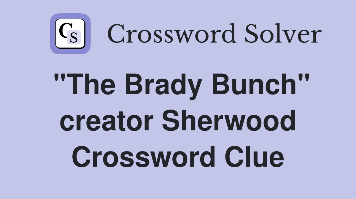 "The Brady Bunch" creator Sherwood Crossword Clue