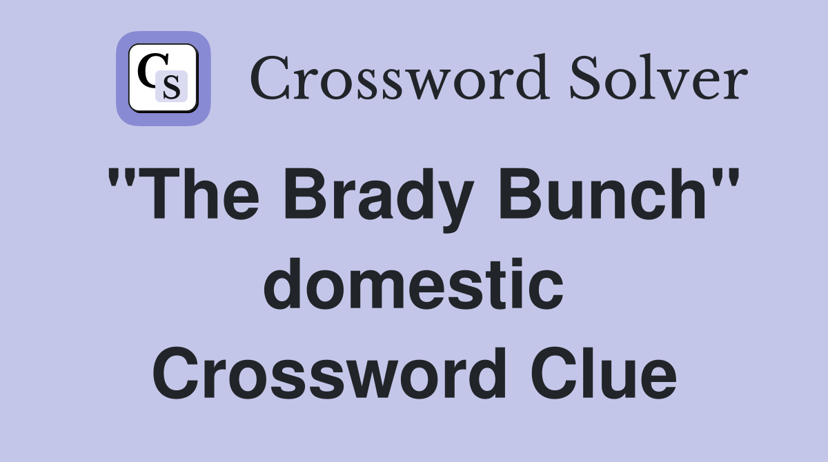 "The Brady Bunch" domestic Crossword Clue