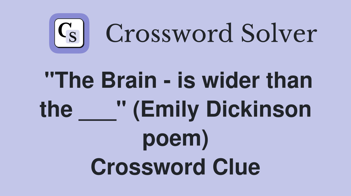 "The Brain - is wider than the ___" (Emily Dickinson poem) Crossword Clue
