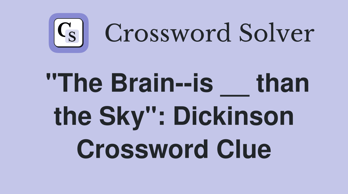 "The Brain--is __ than the Sky": Dickinson Crossword Clue
