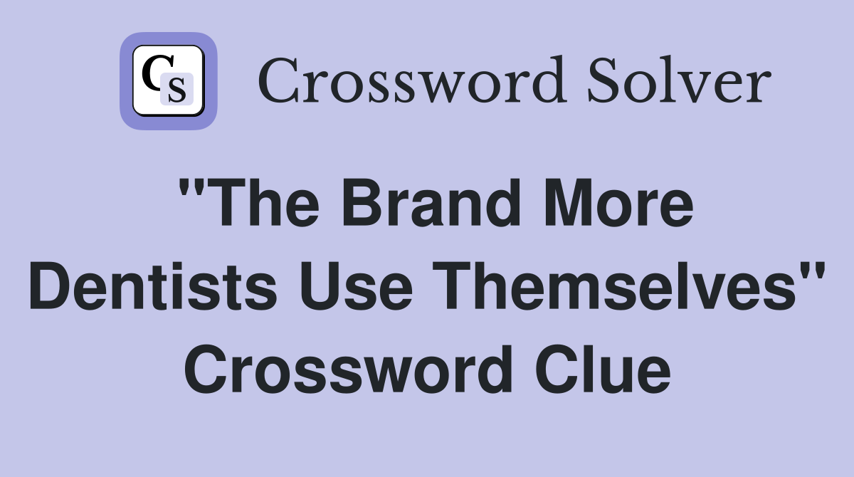 "The Brand More Dentists Use Themselves" Crossword Clue