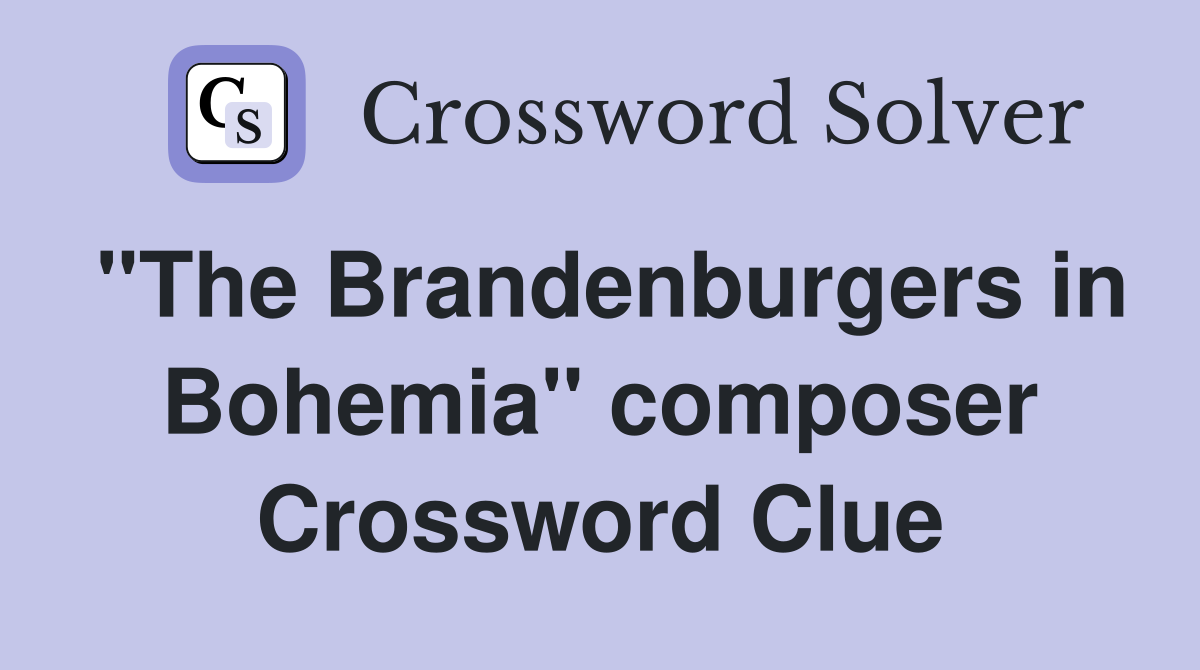 "The Brandenburgers in Bohemia" composer Crossword Clue